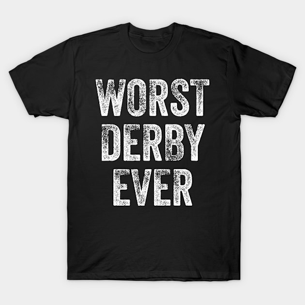 WORST DERBY EVER T-Shirt by amitsurti